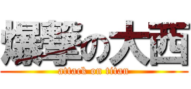 爆撃の大西 (attack on titan)