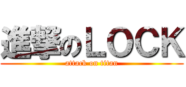 進撃のＬＯＣＫ (attack on titan)