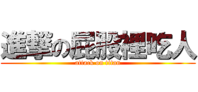 進撃の屁股裡吃人 (attack on titan)