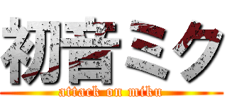 初音ミク (attack on miku)