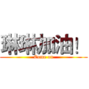 琳琳加油！ (Come on)