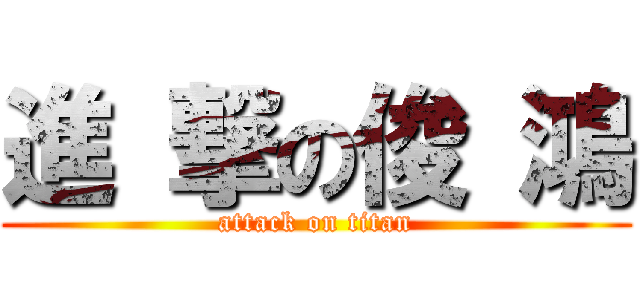 進 撃の俊 鴻 (attack on titan)