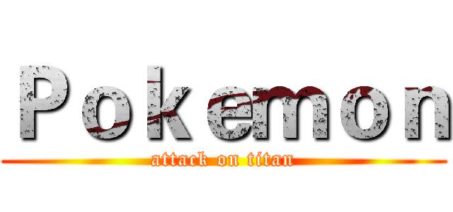 Ｐｏｋｅｍｏｎ (attack on titan)