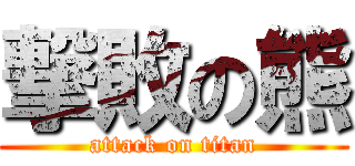 撃敗の熊 (attack on titan)