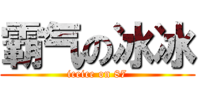 霸气の冰冰 (iceice on 87)