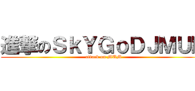 進撃のＳｋＹＧｏＤＪＭＵＭ (attack on MUM)