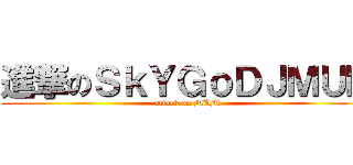 進撃のＳｋＹＧｏＤＪＭＵＭ (attack on MUM)