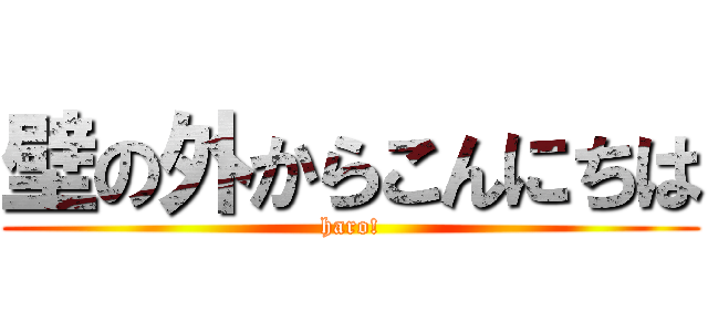 壁の外からこんにちは (haro!)