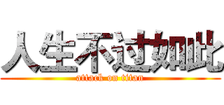 人生不过如此 (attack on titan)