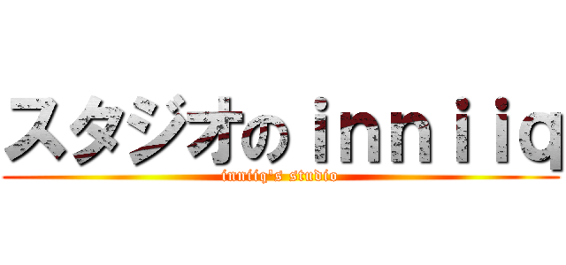スタジオのｉｎｎｉｉｑ (inniiq\'s studio)