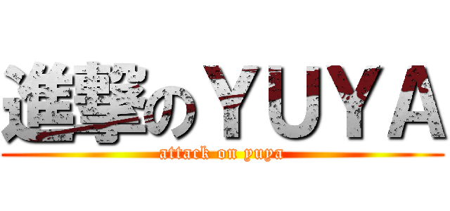 進撃のＹＵＹＡ (attack on yuya)