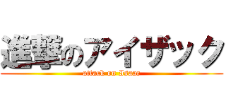 進撃のアイザック (attack on Isaac)