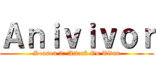 Ａｎｉｖｉｖｏｒ (Season 2: Attack On Titan)