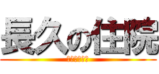 長久の住院 (我終於回來了)
