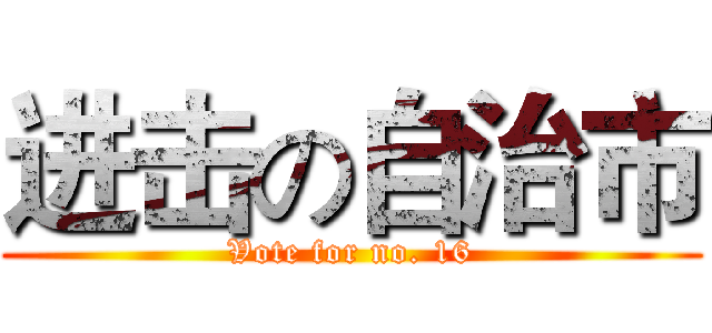 进击の自治市 (Vote for no. 16)