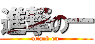 進撃の一 (attack on )