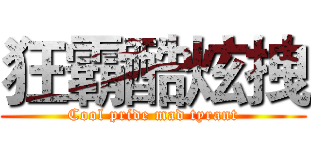 狂霸酷炫拽 (Cool pride mad tyrant)