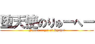 堕天使のりゅーへー (Fallen angel of Ryuhei)