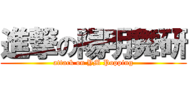 進撃の陽明舞研 (attack on YM Popping)