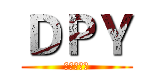 ＤＰＹ (就是这么帅)