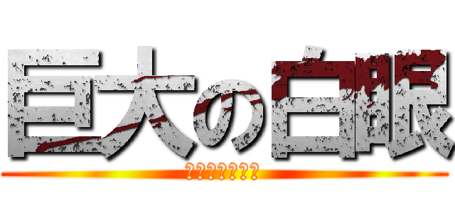 巨大の白眼 (翻死到天地尽头)