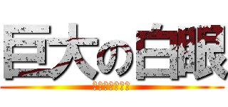巨大の白眼 (翻死到天地尽头)