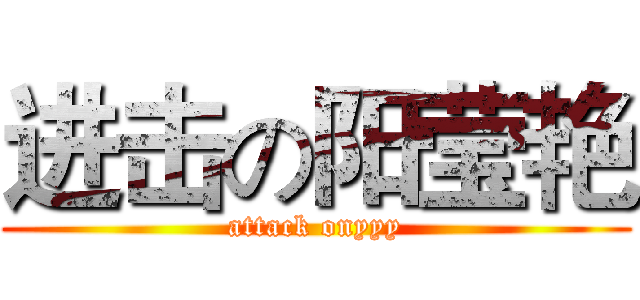 进击の阳莹艳 (attack onyyy)