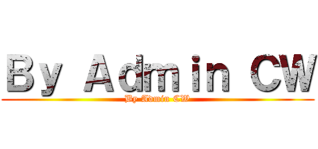 Ｂｙ Ａｄｍｉｎ ＣＷ (By Admin CW)