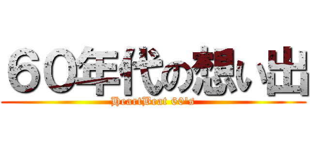 ６０年代の想い出 (HeartBeat 60's)