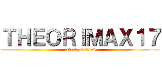 ＴＨＥＯＲＩＭＡＸ１７ (attack on titan)
