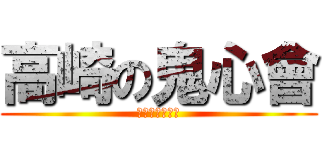 高崎の鬼心會 (ＮＯ．１！！！)