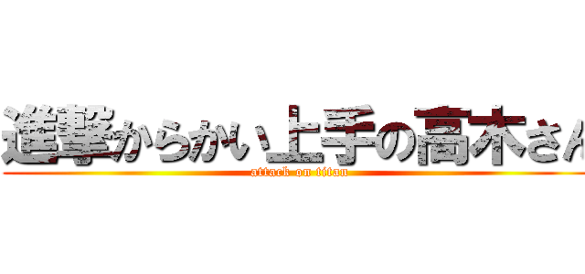 進撃からかい上手の高木さん (attack on titan)