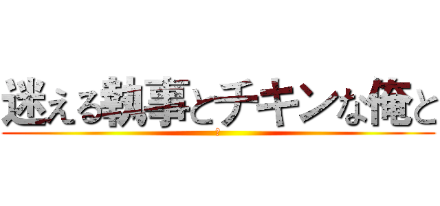 迷える執事とチキンな俺と (喵)