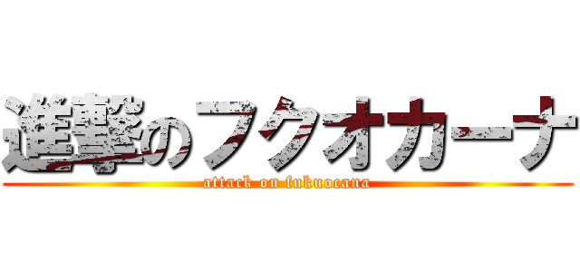 進撃のフクオカーナ (attack on fukuocana)