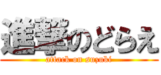 進撃のどらえ (attack on suzuki)