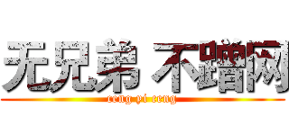 无兄弟 不蹭网 (ceng yi ceng)