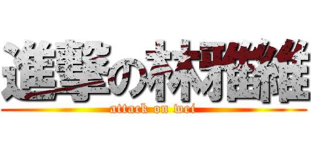 進撃の林雅維 (attack on wei)