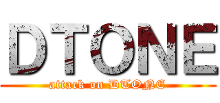 ＤＴＯＮＥ (attack on DTONE)