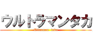 ウルトラマンタカ (Ultraman  taka)