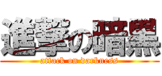 進撃の暗黒 (attack on darkness)