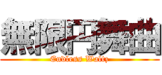 無限円舞曲 (Endless Waltz)