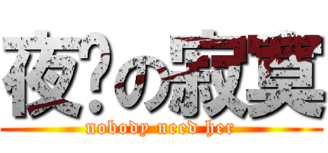 夜嬸の寂寞 (nobody need her)