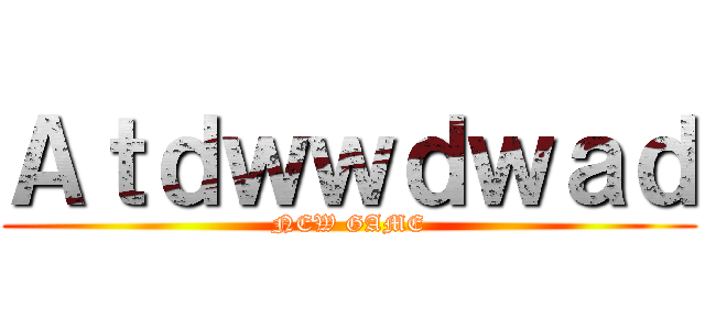 Ａｔｄｗｗｄｗａｄ (NEW GAME)