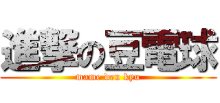 進撃の豆電球 (mame den kyu)
