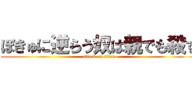 ぼきゅに逆らう奴は親でも殺す (attack on titan)