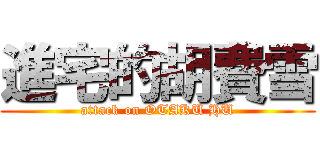 進宅的胡費雪 (attack on OTAKU HU)