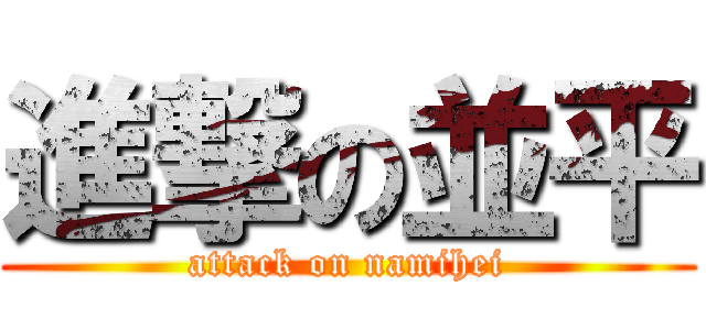 進撃の並平 (attack on namihei)
