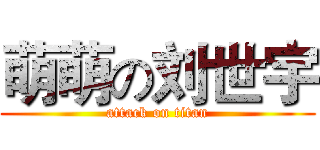 萌萌の刘世宇 (attack on titan)