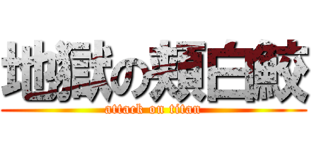地獄の頬白鮫 (attack on titan)
