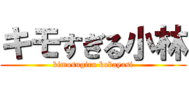 キモすぎる小林 (kimosugiru kobayasi)